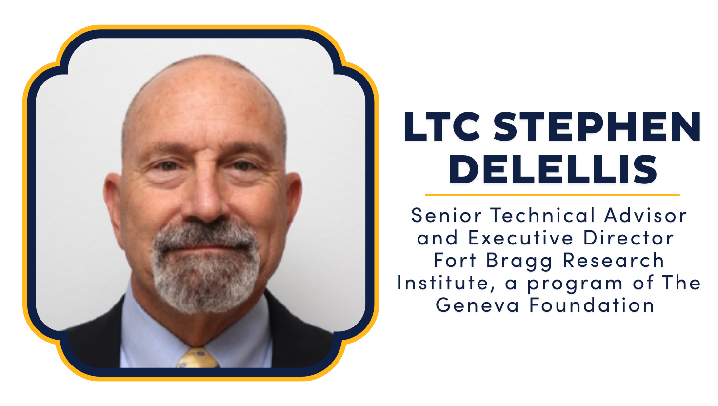 LTC Stephen DeLellis, Senior Technical Advisor and Executive Director 
Fort Bragg Research Institute, a program of The Geneva Foundation 