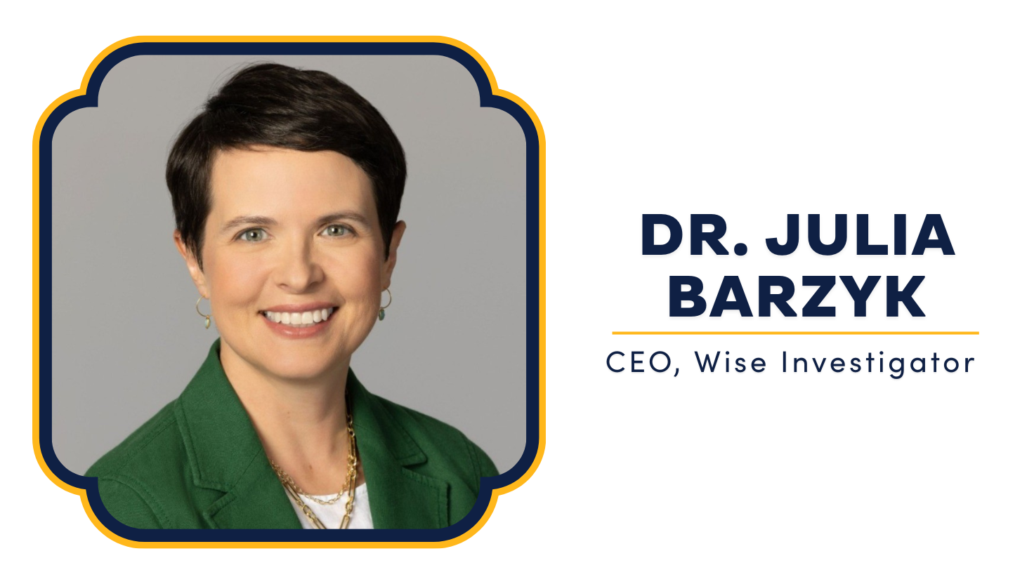 Dr. Julia Barzyk​
Chief Executive Officer​
Wise Investigator